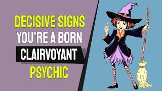 5+ Decisive Signs You&#39;re A Born Clairvoyant Psychic
