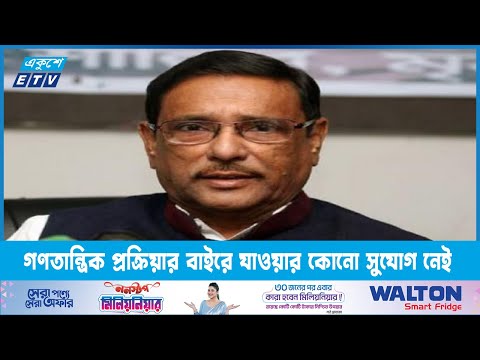 গণতান্ত্রিক প্রক্রিয়ার বাইরে যাওয়ার কোনো সুযোগ নেই; ওবায়দুুল কাদের | ETV Newa