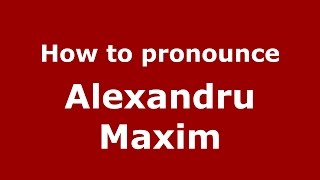 How to pronounce Alexandru Maxim