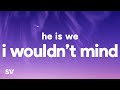 He is We - I Wouldn't Mind (Lyrics) 