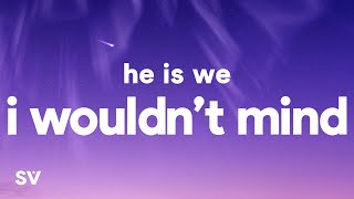 He is We - I Wouldn't Mind (Lyrics) Merrily we fall out of line, out of line