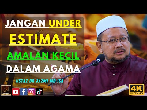 Ustaz Dr Jazmi Md Isa - JANGAN UNDER ESTIMATE AMALAN KECIL DALAM AGAMA
