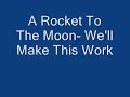 Well Make This Work - A Rocket To The Moon