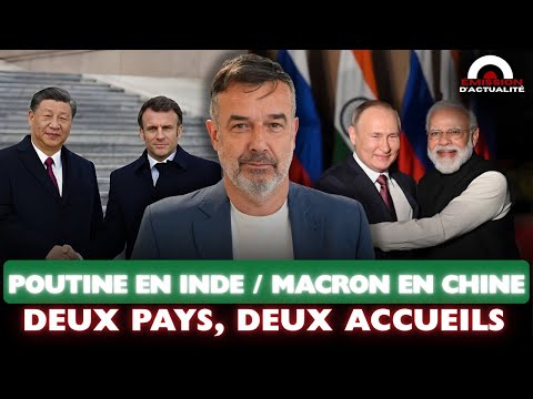 POUTINE EN INDE / MACRON EN CHINE : DEUX PAYS, DEUX ACCUEILS