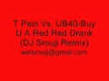 T-Pain Vs. UB40-Buy U A Red Red Drank (DJ Srouji Remix)