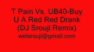 T-Pain Vs. UB40-Buy U A Red Red Drank (DJ Srouji Remix)