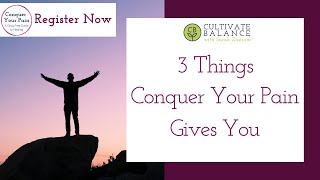 3 Things You Get with Conquer Your Pain