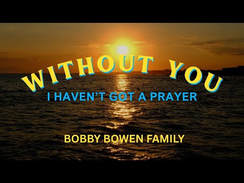 WITHOUT YOU I HAVEN’T GOT A PRAYER | BOBBY BOWEN FAMILY (LYRIC VIDEO)
