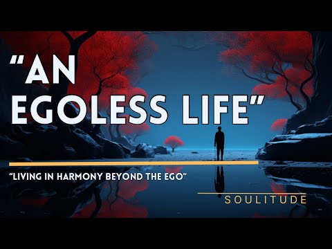 An Egoless Life | Understanding the Ego | 8 Powerful Practices to Recognize, Release, and Transform