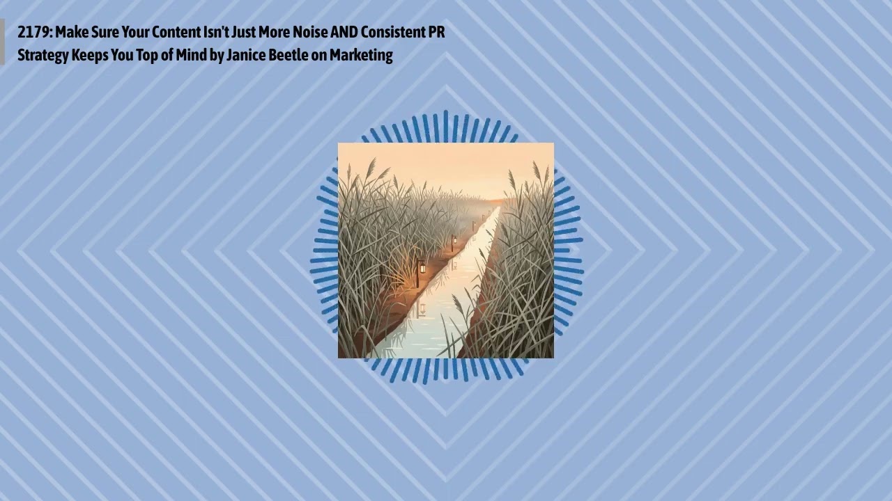 2179: Make Sure Your Content Isn't Just More Noise AND Consistent PR Strategy Keeps You Top of...