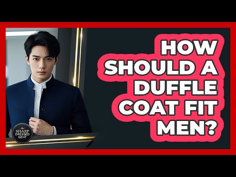 How Should A Duffle Coat Fit Men?