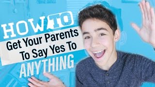 How To Get Your Parents to Say Yes To Anything