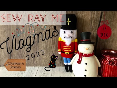 Sew Ray Me Vlogmas 2023 - Christmas in Scotland - 17 December