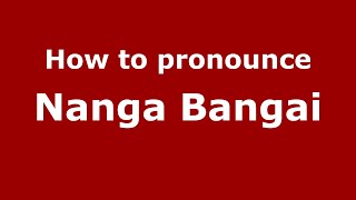 How to pronounce Nanga Bangai
