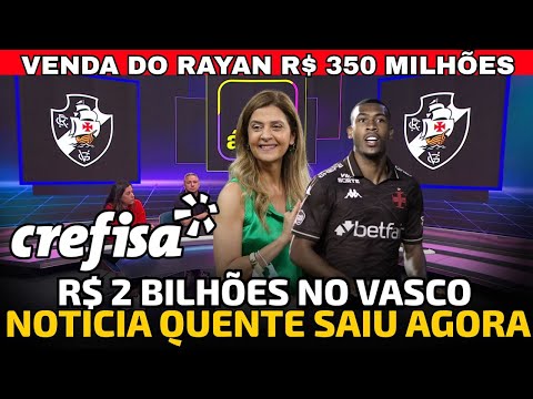 NOTICIA QUENTE! VENDA BILIONÁRIA DA SAF DO VASCO "CREFISA VAI INVETIR PESADO" RAYAN SERÁ VENDIDO!