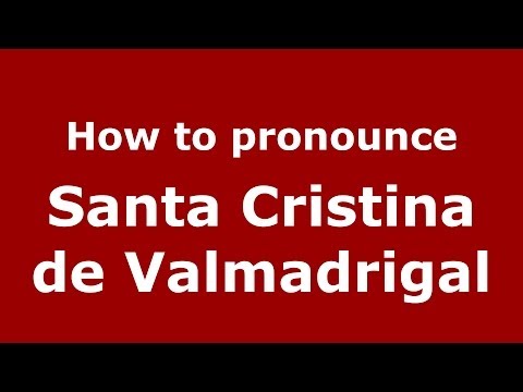 How to pronounce Santa Cristina de Valmadrigal (Spanish/Spain) - PronounceNames.com