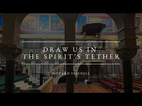 Draw Us in the Spirit’s Tether - Harold Friedell
