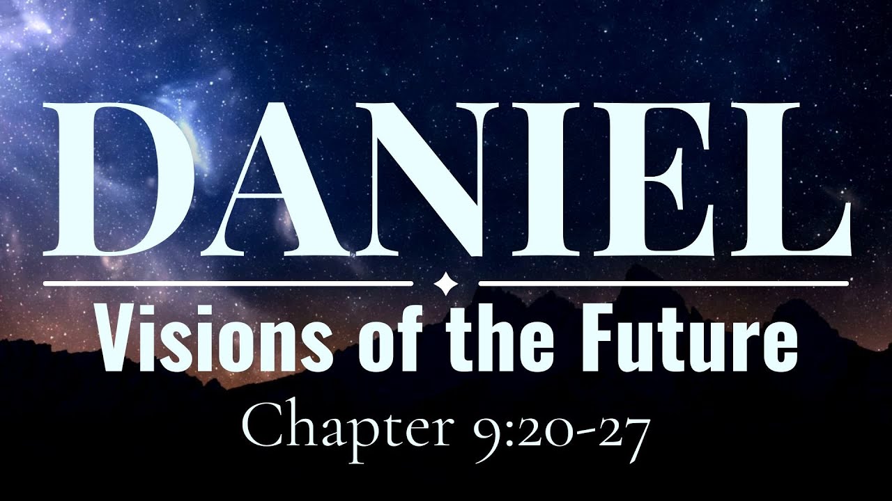 Visions of the Future: Daniel 9:20-27