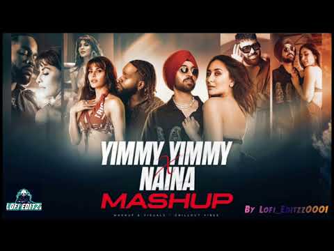 Yimmy Yimmy X Naina mashup / softly /  melody mashup / Diljit Dosanjh, Shreya Ghoshal