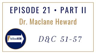 Follow Him : Dr. Maclane Heward : Episode 21 Part II : Doctrine & Covenants 51-57