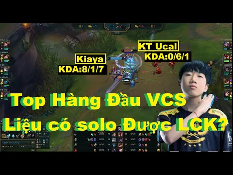 Kiaya Vs KT Ucal - Top Lane Hàng Đầu VCS Liệu Có Solo Được Top LCK?