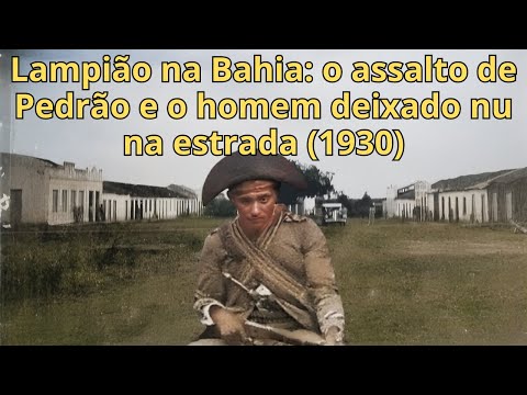Lampião na Bahia o assalto de Pedrão e o homem deixado nu na estrada 1930