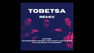 Myztro - Tobetsa Remix ft Focalistic, Daliwonga, Kamo Mphela, 2woshort, Shaunmusiq & Ftears.