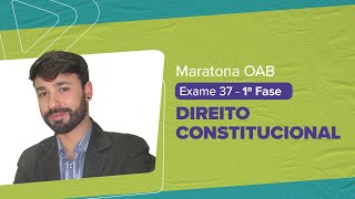 Maratona OAB 1 ª Fase - Exame 37 | DIREITO CONSTITUCIONAL | Ernane Salles |  LFG