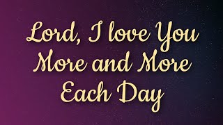 New Song Hymn - Lord, I love You More and More Each Day