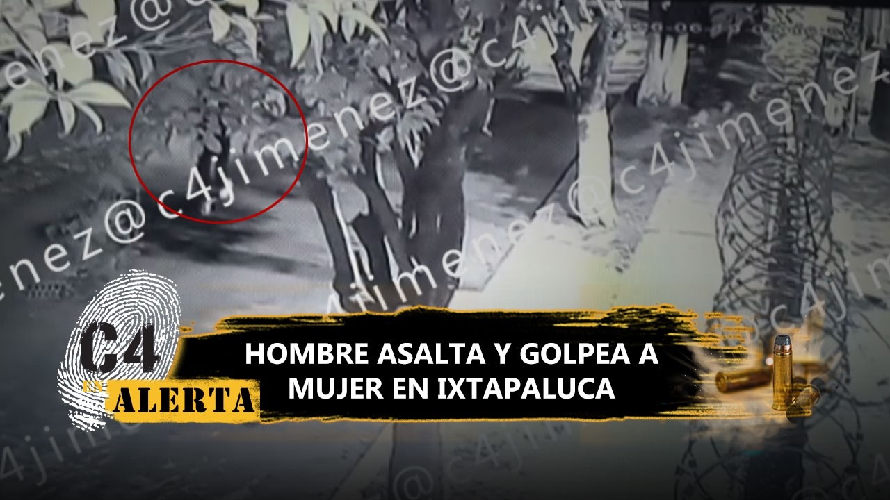 ¡Iba a su trabajo! Hombre asalta y golpea a joven en Ixtapaluca; así la siguió para atacarla