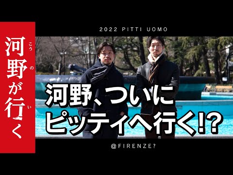 【河野が行く】河野、ついにピッティへ行く！？ 2022 PITTI UOMO @FIRENZE？
