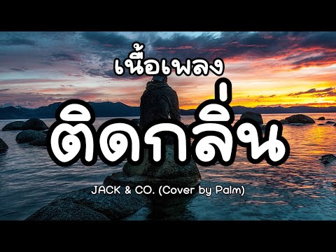 ติดกลิ่น - JACK & CO. (Cover by Palm) [ เนื้อเพลง ]