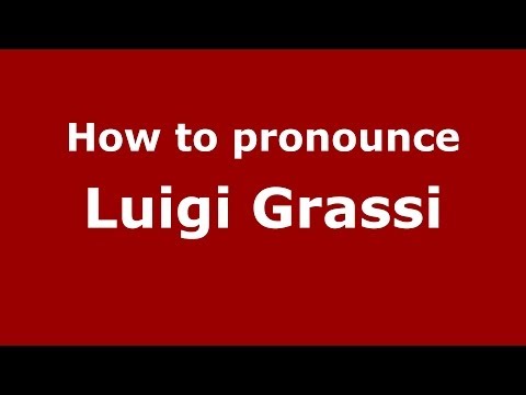 How to pronounce Luigi Grassi (Italian/Italy)  - PronounceNames.com