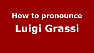 How to pronounce Luigi Grassi