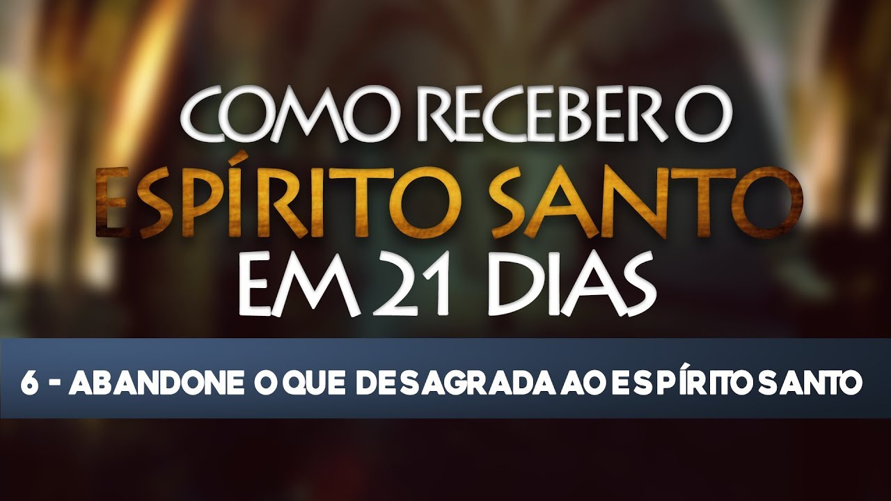 VÍDEO 6/21 – Como receber o Espírito Santo em 21 Dias