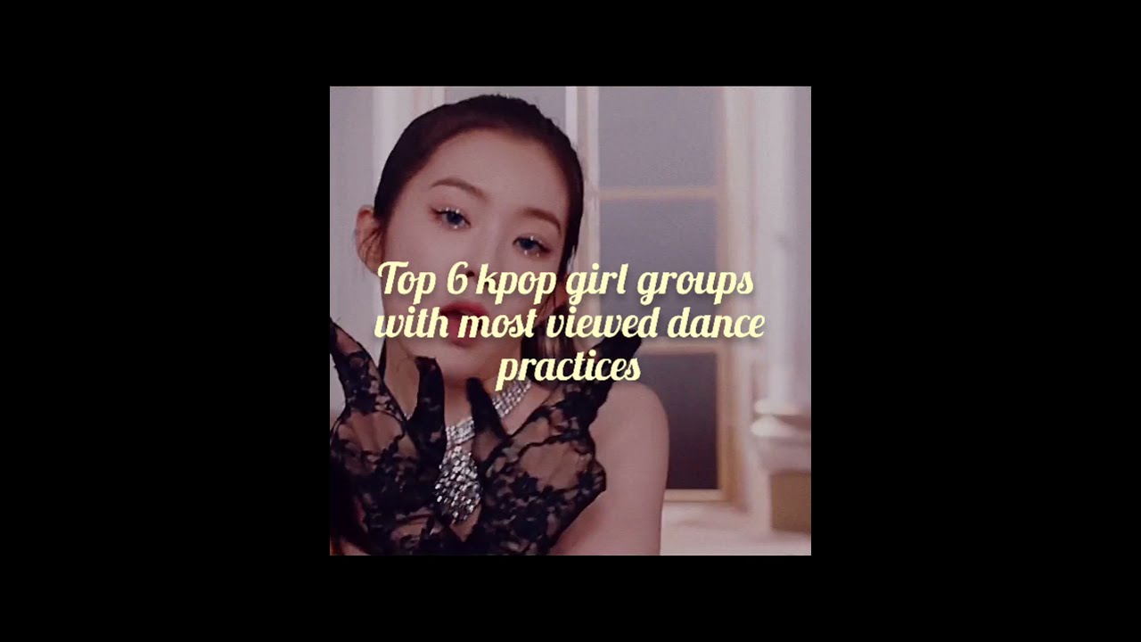 Top 6 Kpop Girl Groups With Most Viewed Dance Practices