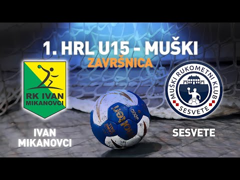 Ivan-Mikanovci vs Sesvete | 1. HRL U15 - Muški (Završnica)