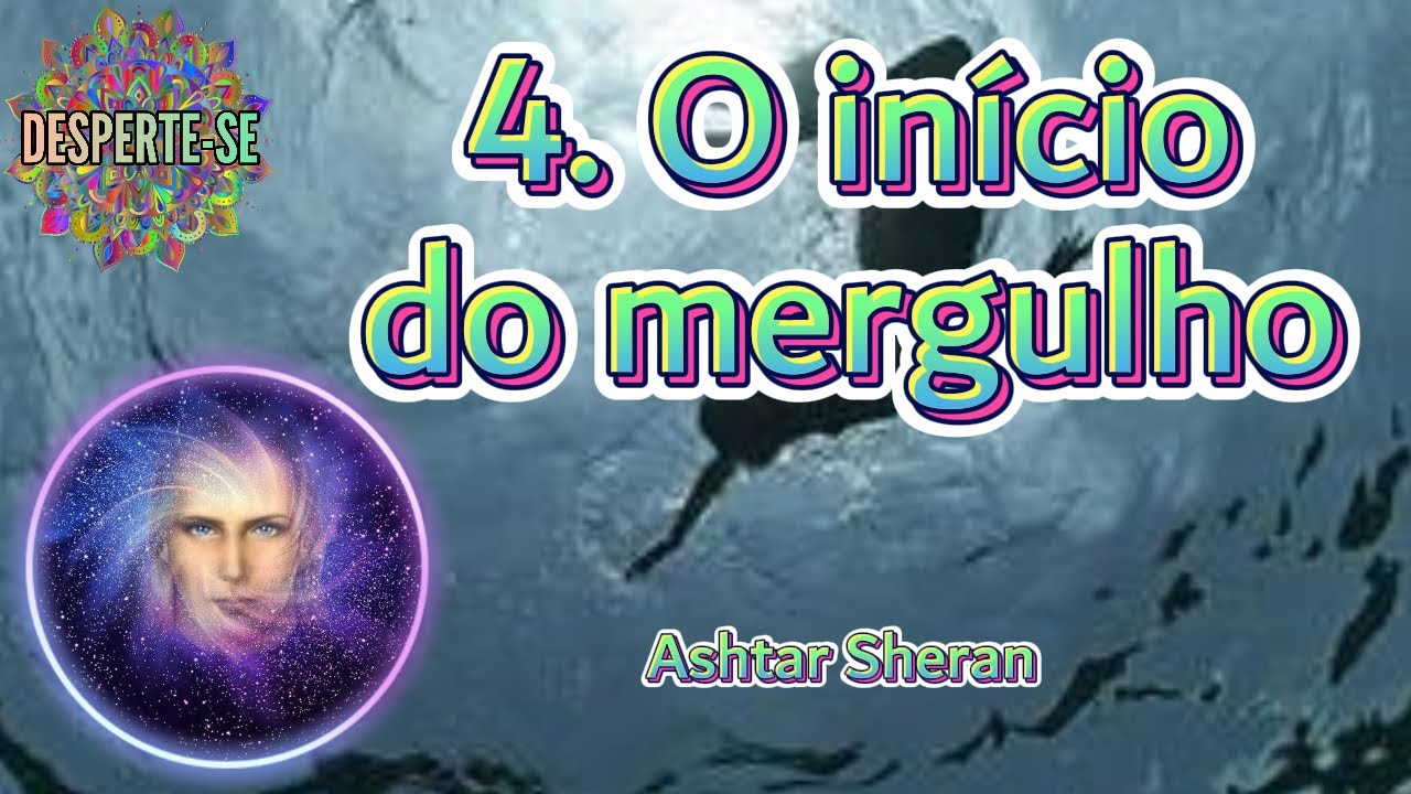 4. O INÍCIO DO MERGULHO - Ashtar Sheran