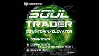 Soul Trader - Downtown (Shamanic Technology Remix)