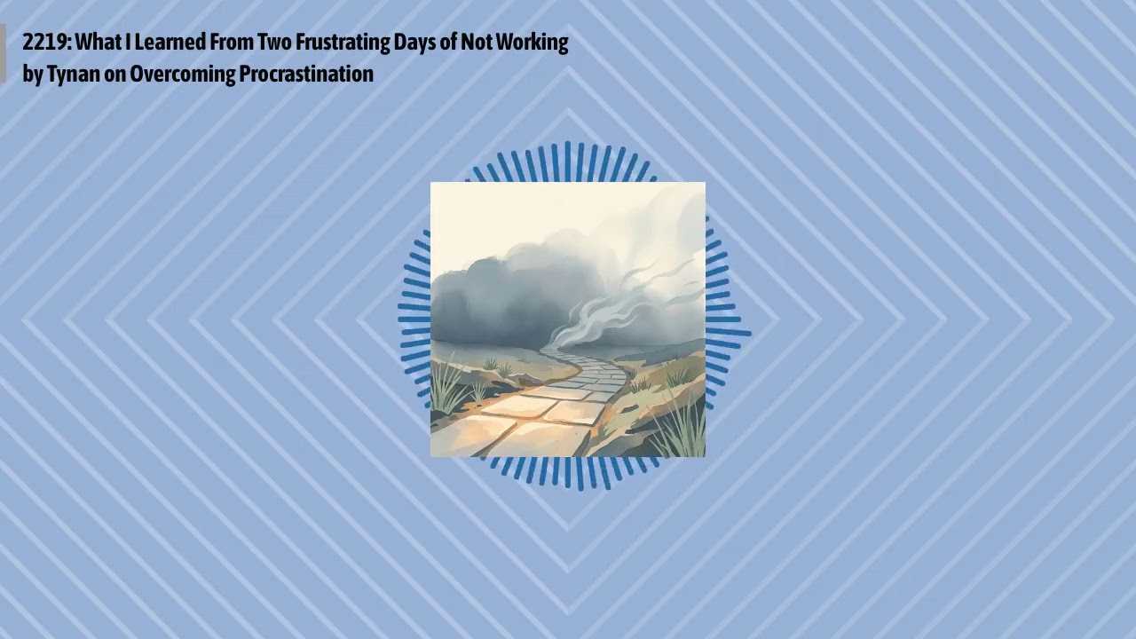2219: What I Learned From Two Frustrating Days of Not Working by Tynan on Overcoming...