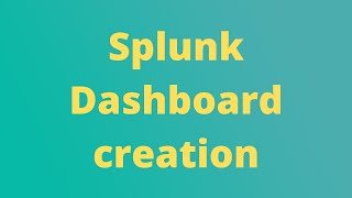 Splunk Dashboard creation and analyzing the data.