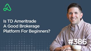 Is TD Ameritrade A Good Brokerage Platform For Beginners [Episode 386]