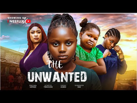 THE UNWANTED – When love is denied, destiny is shaped. Uchechi treasure, Sarah James, Nneoma Ukpabi 