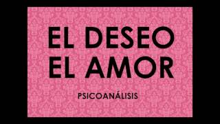 ¿QUÉ SON EL DESEO Y EL AMOR? Psicoanálisis