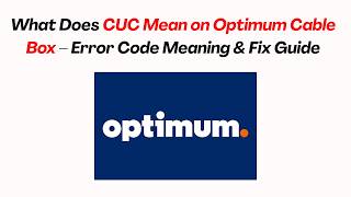 What Does CUC Mean on Optimum Cable Box – Error Code Meaning & Fix Guide