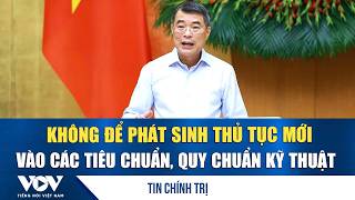 Thủ tướng Lê Minh Hưng: Không để phát sinh thủ tục mới vào các tiêu chuẩn, quy chuẩn kỹ thuật | VOV 