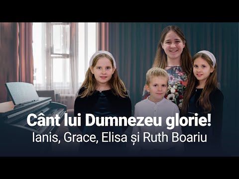 Cânt lui Dumnezeu glorie! - Ianis, Grace, Elisa și Ruth Boariu
