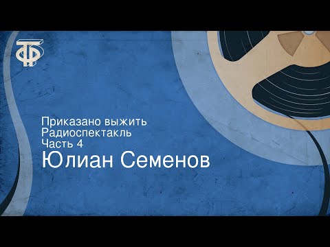 Юлиан Семенов. Приказано выжить. Радиоспектакль. Часть 4