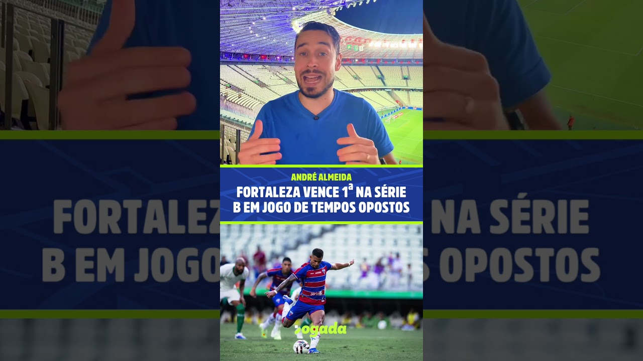 Imagem da notícia Análise: Fortaleza vence 1ª na Série B em jogo com tempos distintos