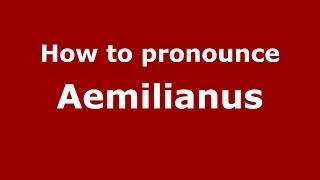 How to pronounce Aemilianus